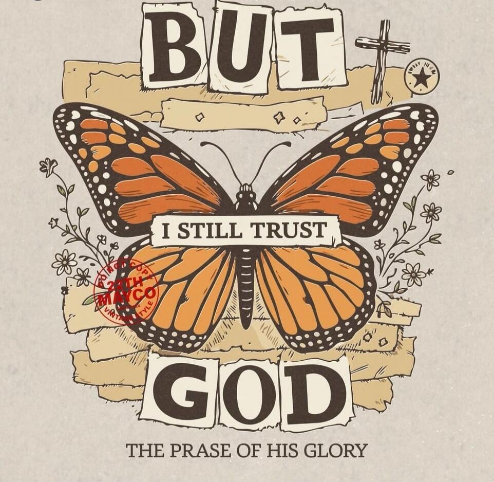 BUT I STILL TRUST GOD THE PRASE OF HIS GLORY