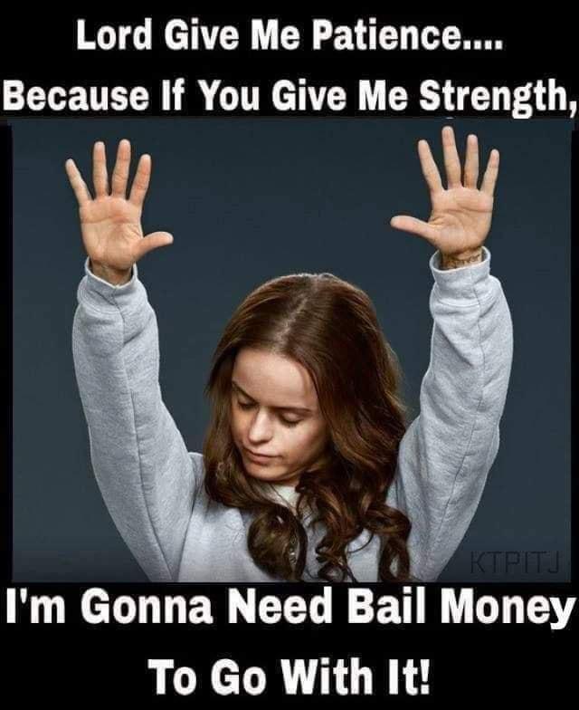 Lord Give Me Patience Because If You Give Me Strength Im Gonna Need Ball Money To Go With It