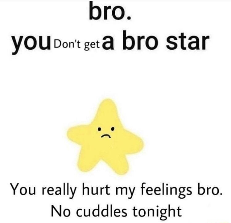 bro yOubo bro star You really hurt my feelings bro No cuddles tonight