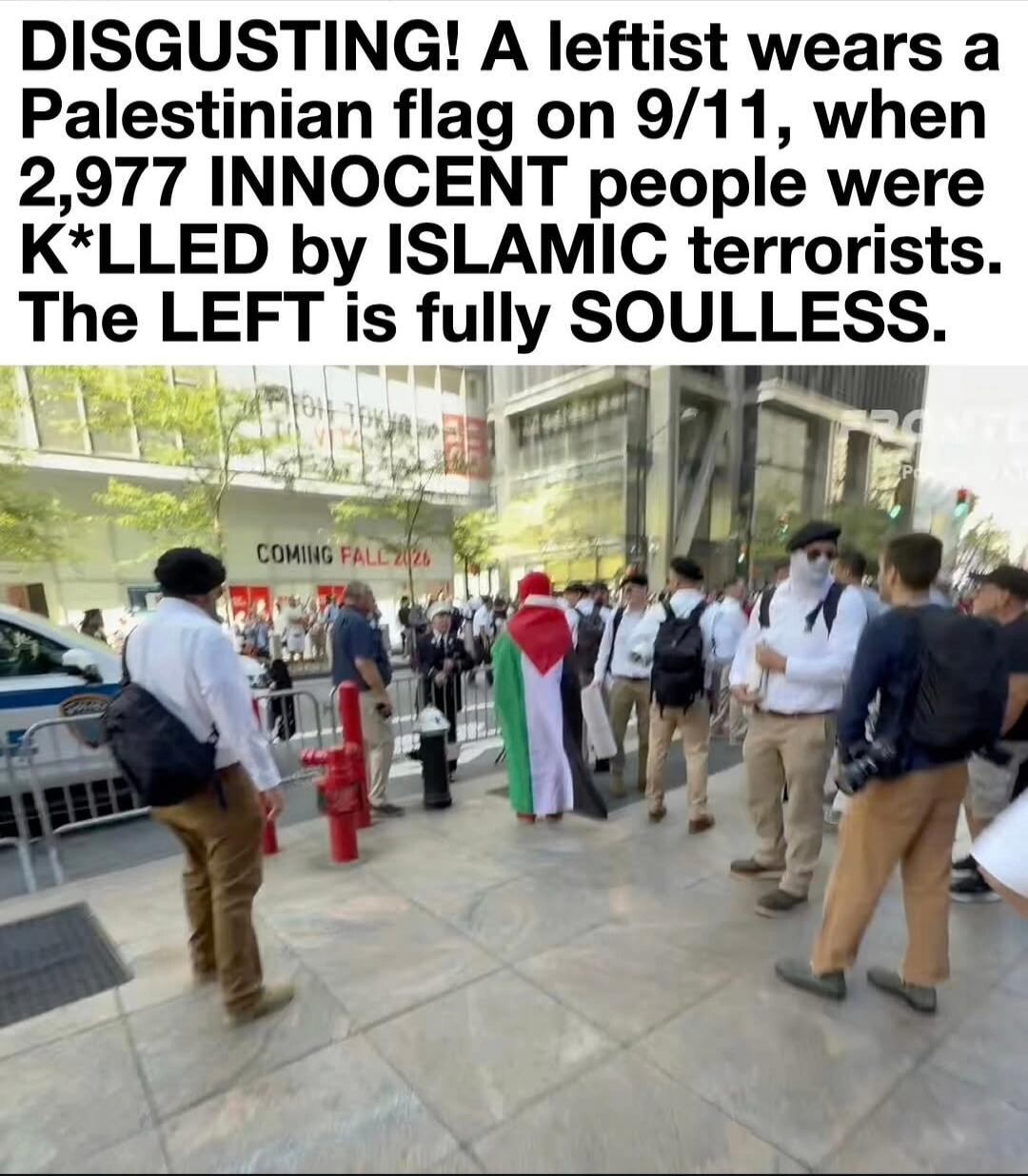 DISGUSTING! A leftist wears a Palestinian flag on 9/11, when 2,977 INNOCENT people were KILLED by ISLAMIC terrorists. The LEFT is fully SOULLESS.