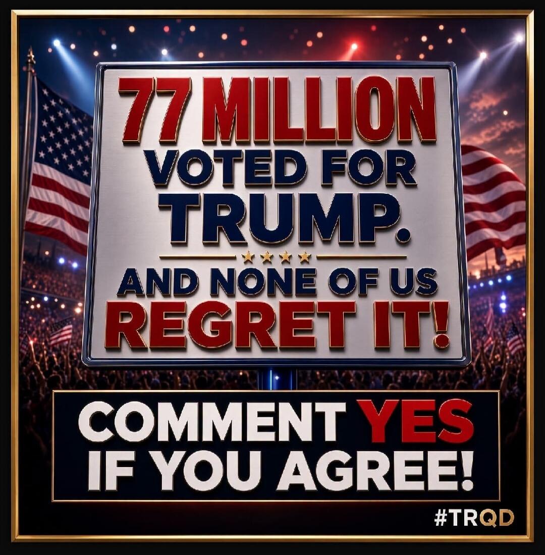 77 MILLION VOTED FOR TRUMP. AND NONE OF US REGRET IT! COMMENT YES IF YOU AGREE! #TRQD