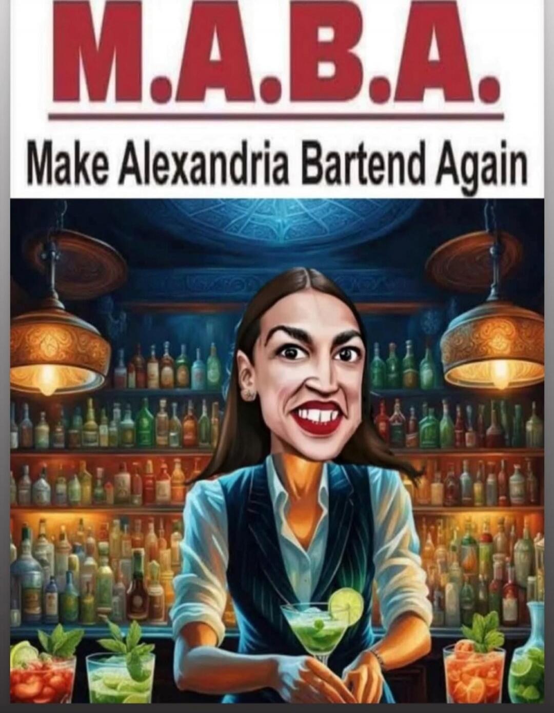 M.A.B.A.
Make Alexandria Bartend Again