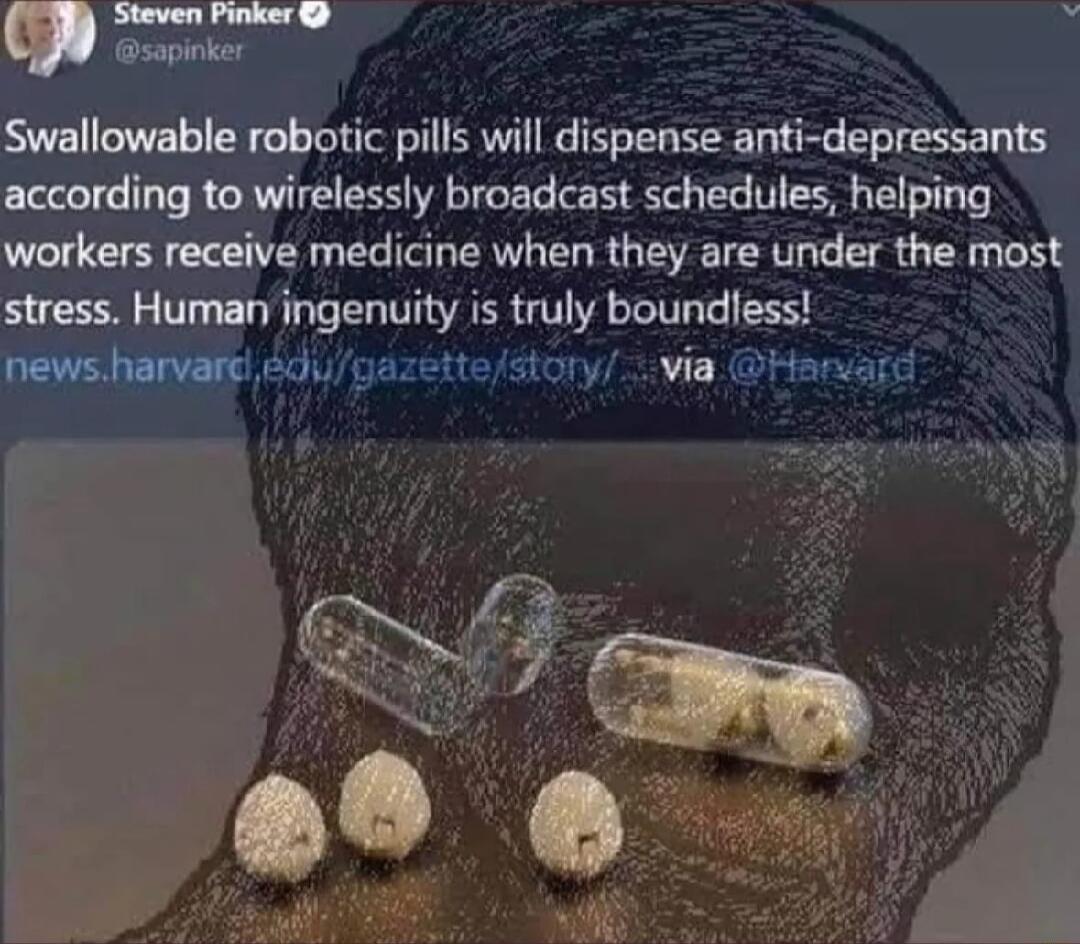 Vs e b sapinker Swallowable robotic pills will dispense anti depressants according to wirelessly broadcast schedules helping workers receive medicine when they are under the most stress Human ingenuity is truly boundless zettestory i Hanard