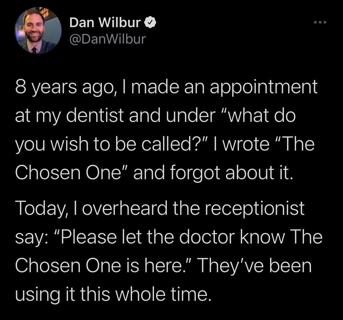 DERRWVATIR IDETaWIe SRVEEIESE Te oM Nagt Te SRTa T o ool IalaalTplE at my dentist and under what do you wish to be called wrote The Chosen One and forgot about it Today overheard the receptionist say Please let the doctor know The o 1011 s O o 1SN Y o CT K N o SVAVIR oTTeTg using it this whole time
