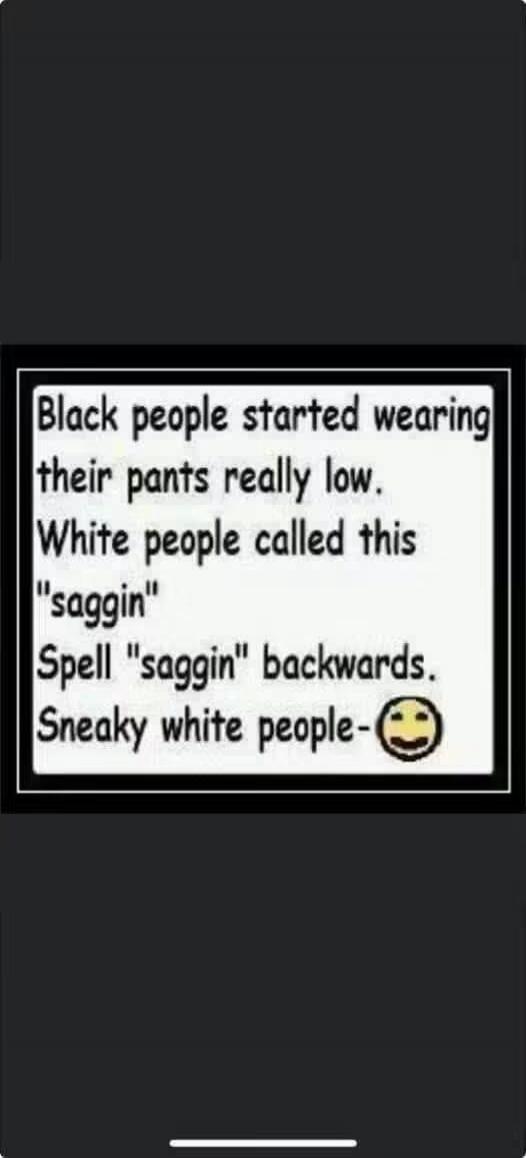 Black people started wearing their pants really low. White people called this 