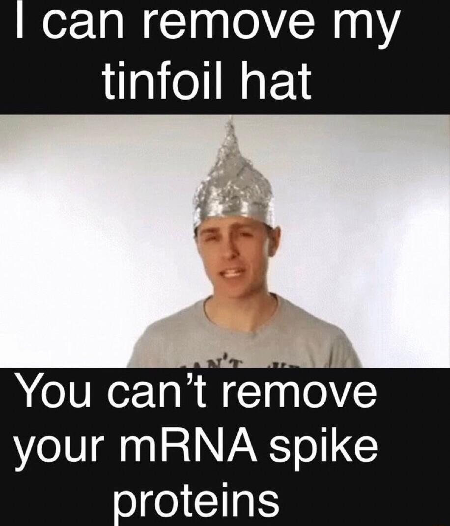 can remove my tinfoil hat You cant remove your mRNA spike oJoI IS