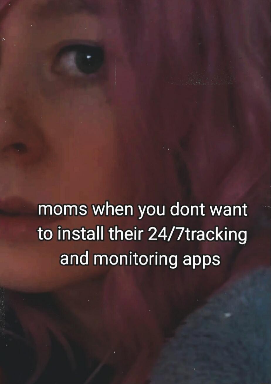 moms when you dont want to install their 247tracking and monitoring apps