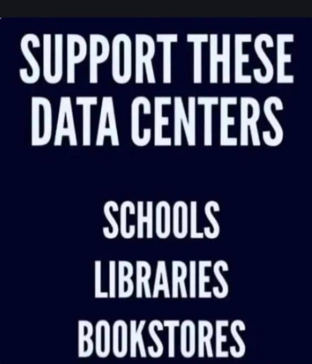 SUPPORT THESE DATA CENTERS SCHOOLS LIBRARIES BOOKSTORES