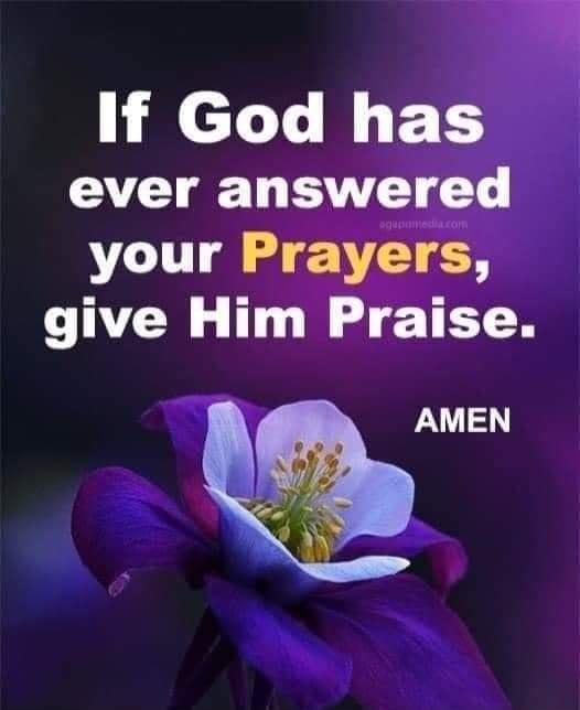 If God has ever answgugd your Prayers give Him Praise AMEN