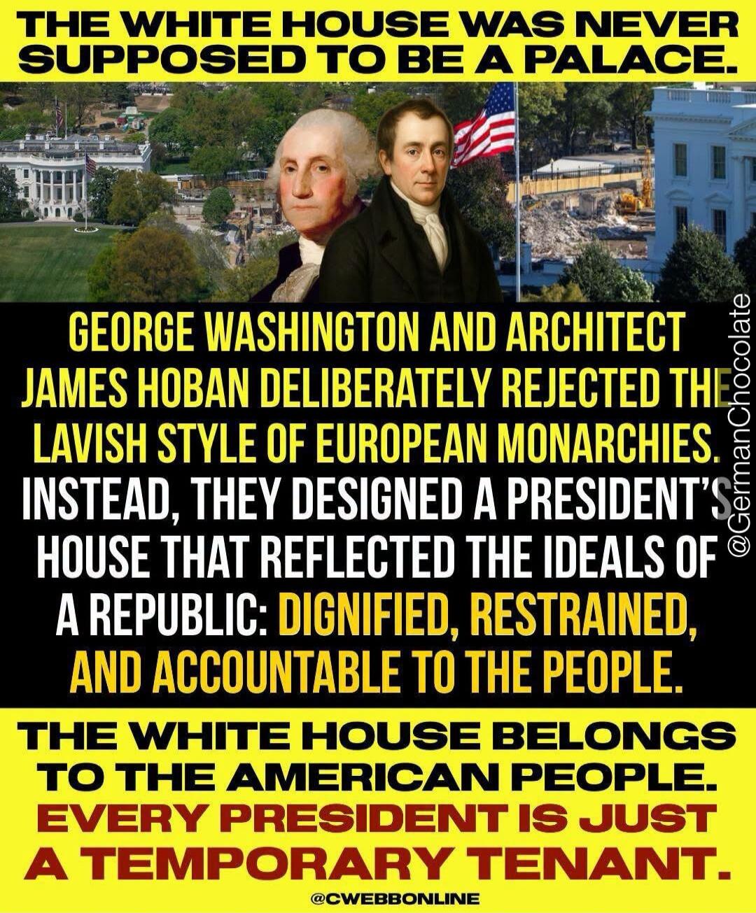 The White House was never supposed to be a palace. George Washington and architect James Hoban deliberately rejected the lavish style of European monarchies. Instead, they designed a president's house that reflected the ideals of a republic: dignified, restrained, and accountable to the people. The White House belongs to the American people. Every 