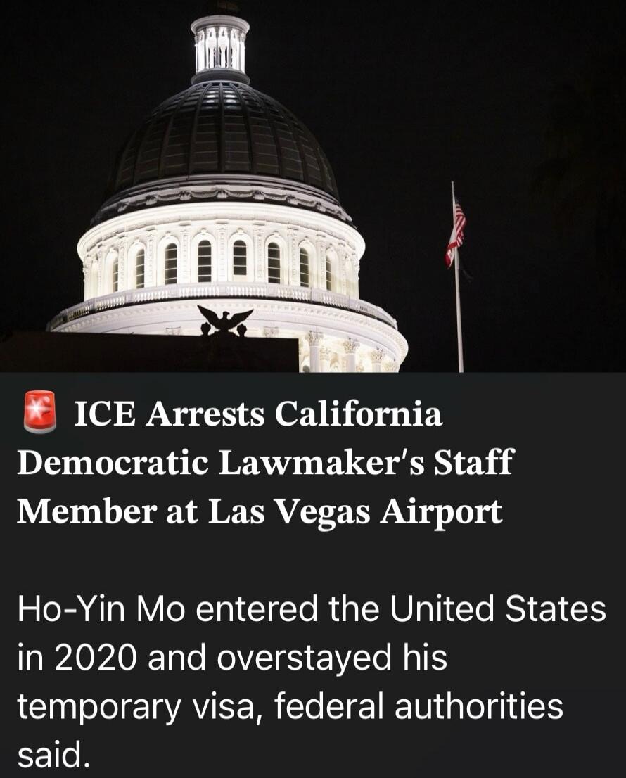 ICE Arrests California Democratic Lawmaker's Staff Member at Las Vegas Airport. Ho-Yin Mo entered the United States in 2020 and overstayed his temporary visa, federal authorities said.