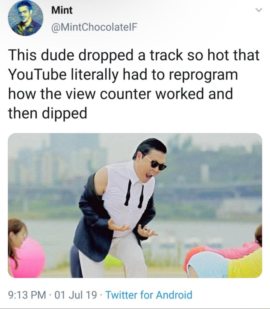 Mint MintChocolatelF This dude dropped a track so hot that YouTube literally had to reprogram how the view counter worked and then dipped 913 PM 01 Jul 19 Twitter for Android