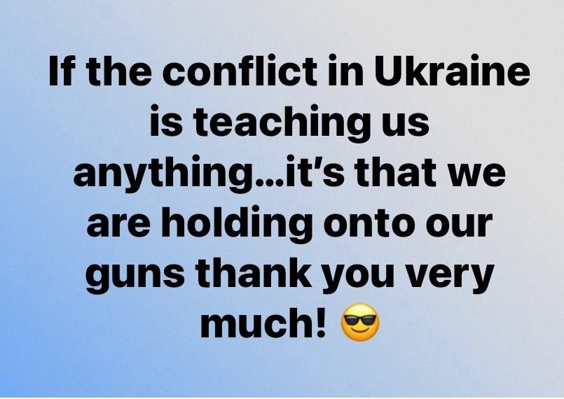 If the conflict in Ukraine is teaching us anythingits that we are holding onto our guns thank you very much