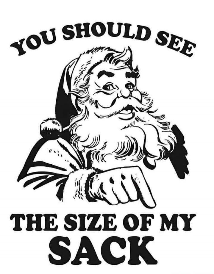 YOU SHOULD SEE THE SIZE OF MY SACK
