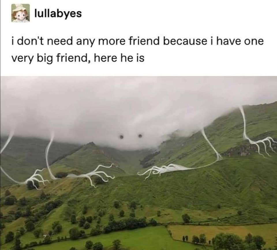 H lullabyes i dont need any more friend because i have one very big friend here he is