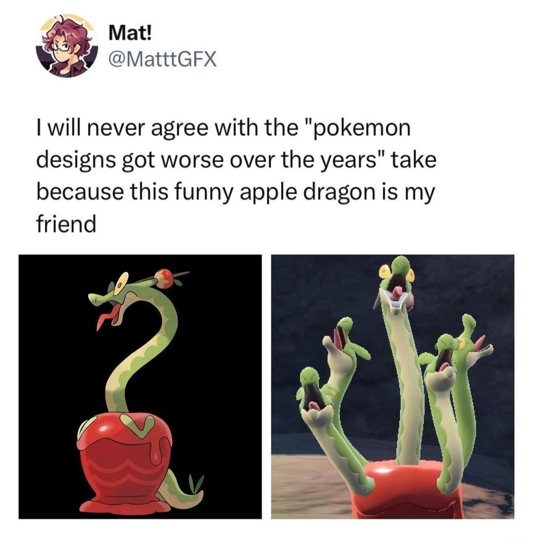 Mat MatttGFX 1 will never agree with the pokemon designs got worse over the years take because this funny apple dragon is my friend