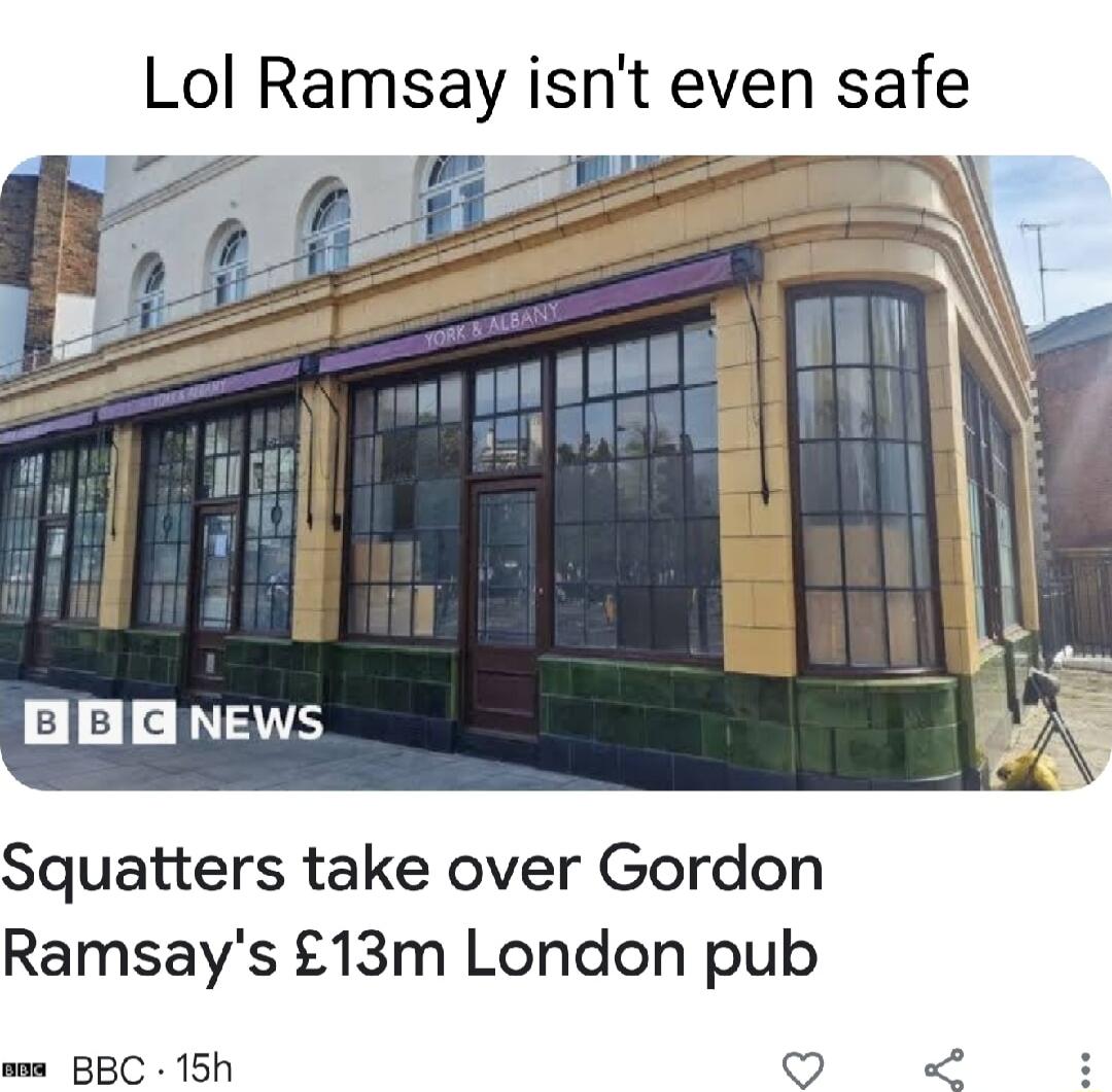 Lol Ramsay isnt even safe 28 c IS Squatters take over Gordon Ramsays 13m London pub ma BBC 15h