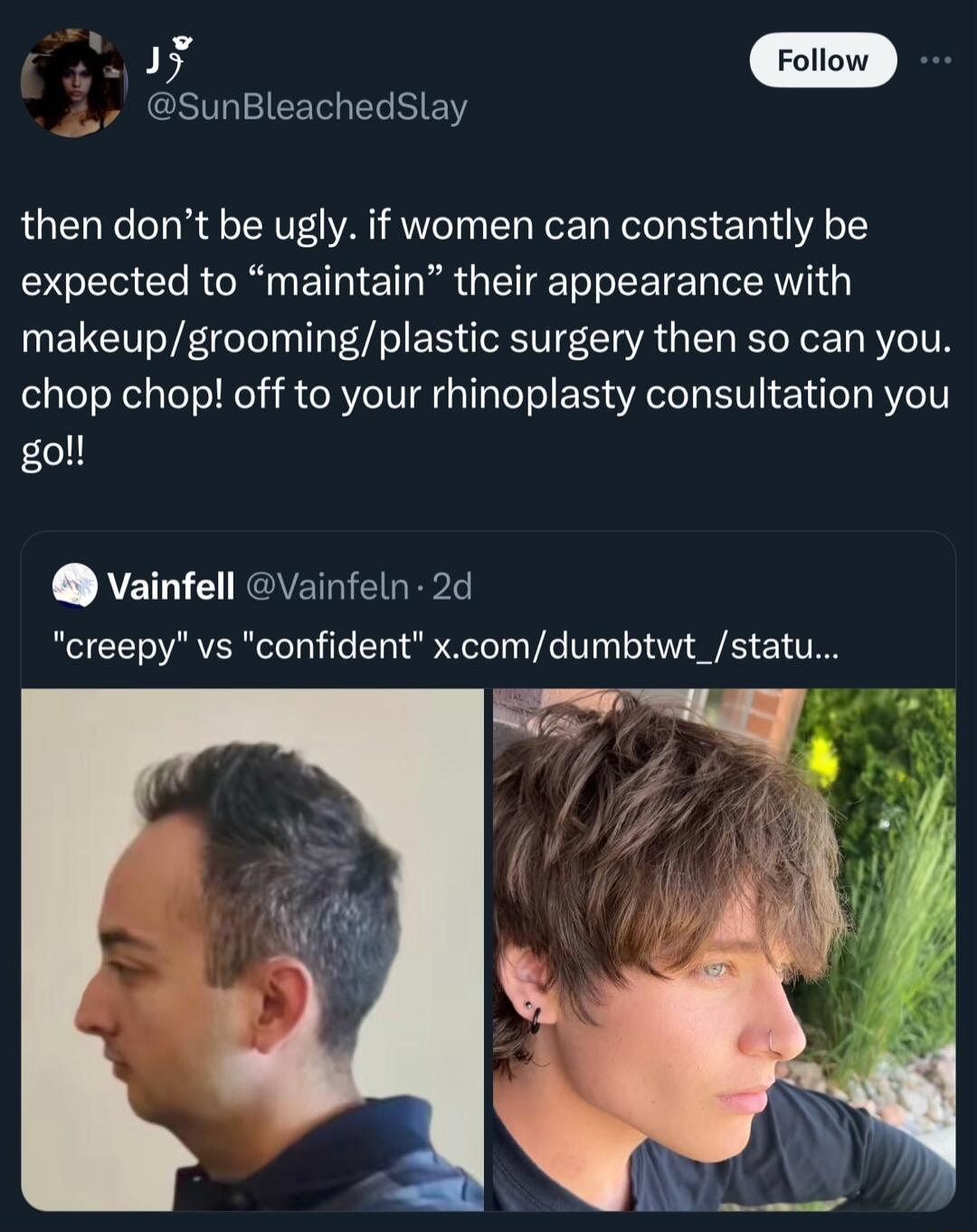 a SunBleachedSlay then dont be ugly if women can constantly be expected to maintain their appearance with makeupgroomingplastic surgery then so can you chop chop off to your rhinoplasty consultation you gol Vainfell Vainfeln 2d creepy vs confident xcomdumbtwt_statu