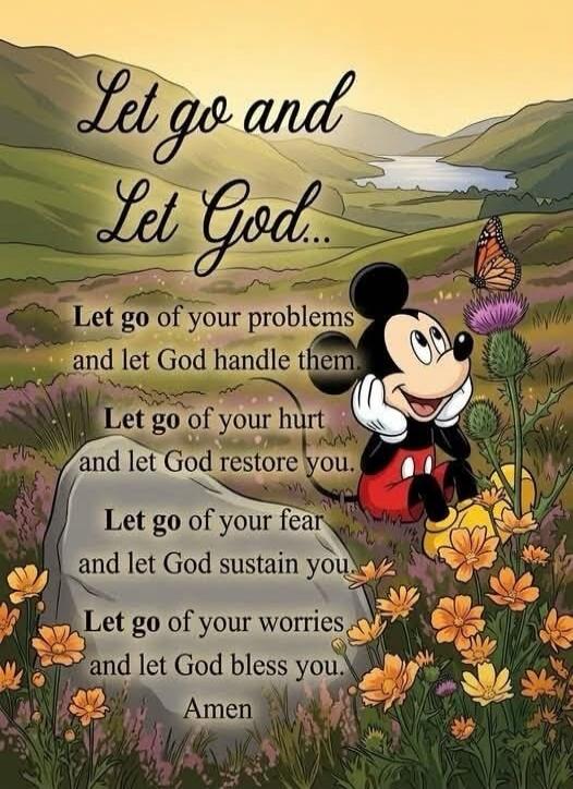 Let go and Let God... Let go of your problems and let God handle them. Let go of your hurt and let God restore you. Let go of your fear and let God sustain you. Let go of your worries and let God bless you. Amen