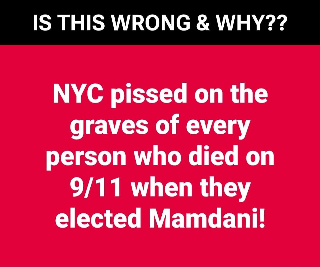 IS THIS WRONG & WHY??
NYC pissed on the graves of every person who died on 9/11 when they elected Mamdani!
Session ID: 1086252.