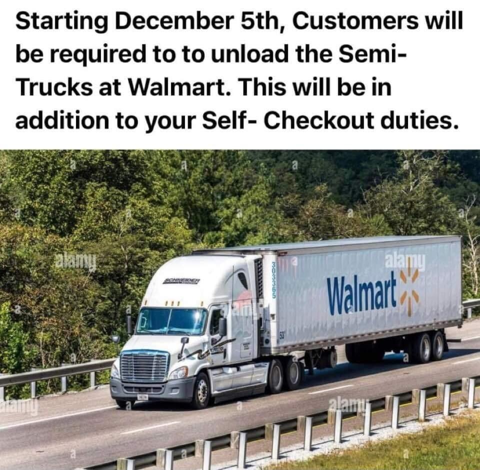 Starting December 5th Customers will be required to to unload the Semi Trucks at Walmart This will be in addition to your Self Checkout duties