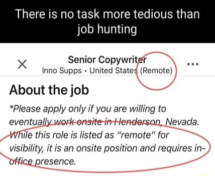 There is no task more tedious than job hunting. Senior Copywriter. Inno Supps • United States (Remote). About the job: *Please apply only if you are willing to eventually work onsite in Henderson, Nevada. While this role is listed as 