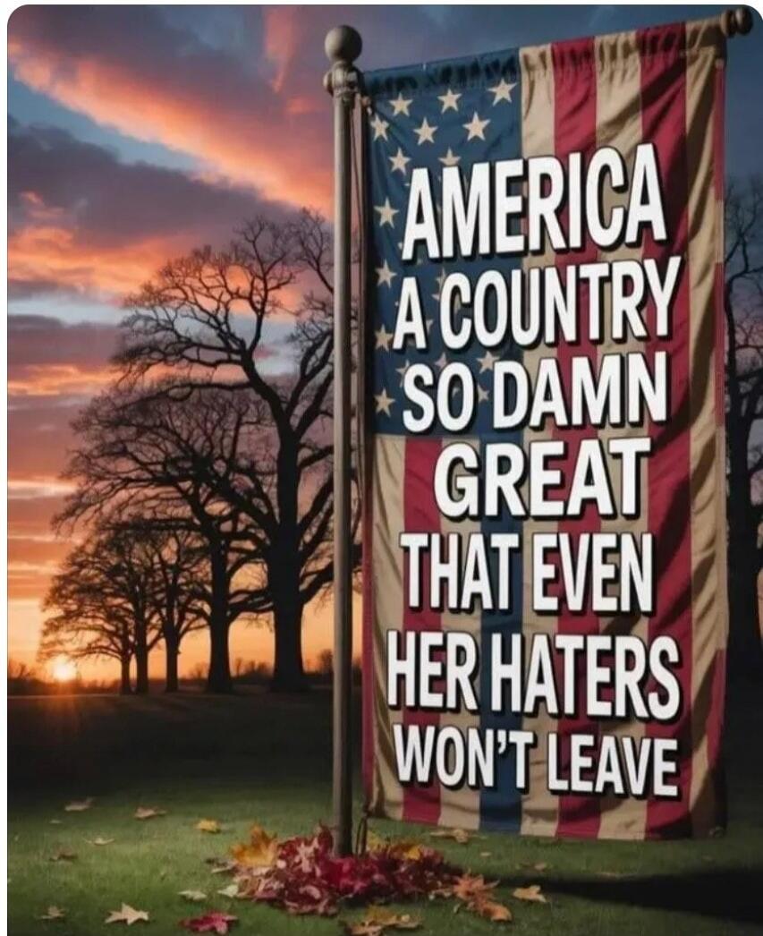 AMERICA A COUNTRY SO DAMN GREAT THAT EVEN HER HATERS WON'T LEAVE