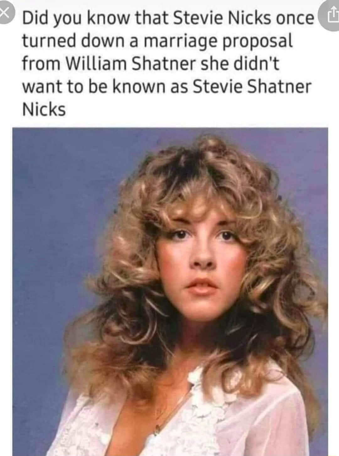 Did you know that Stevie Nicks once turned down a marriage proposal from William Shatner she didnt want to be known as Stevie Shatner Nicks