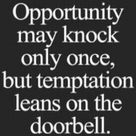 Opportunity may knock only once, but temptation leans on the doorbell.