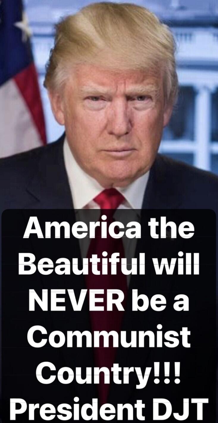 America the Beautiful will NEVER be a Communist Country!!! President DJT