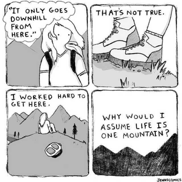 MNLY GOES J DOWNHILL FRoM THATS NOT TRUE T WoRKED HARD To GET HERE WHY woutp I ASSUME LIFE TS I ONE MOUNTAIN TeMNSCOMICS