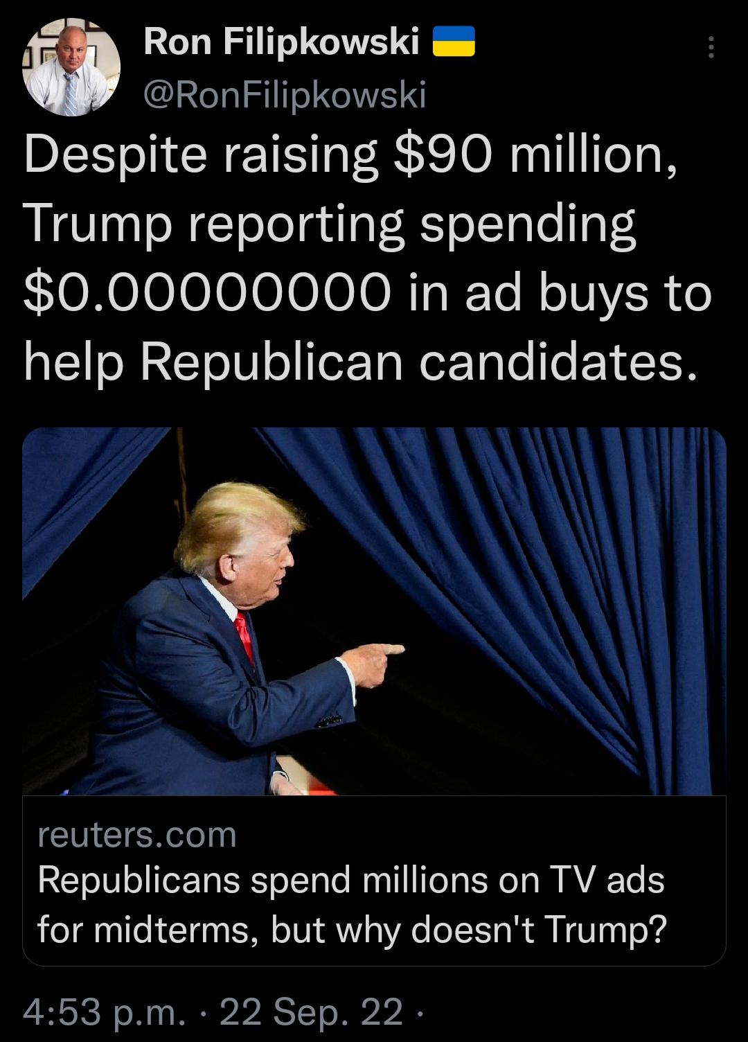 a Ron Filipkowski RonFilipkowski Despite raising 90 million Trump reporting spending 000000000 in ad buys to IN ETeIN o eF ToWeX Tole o EY N Y s V CIEN o Republicans spend millions on TV ads for midterms but why doesnt Trump 453 pm 22 Sep 22