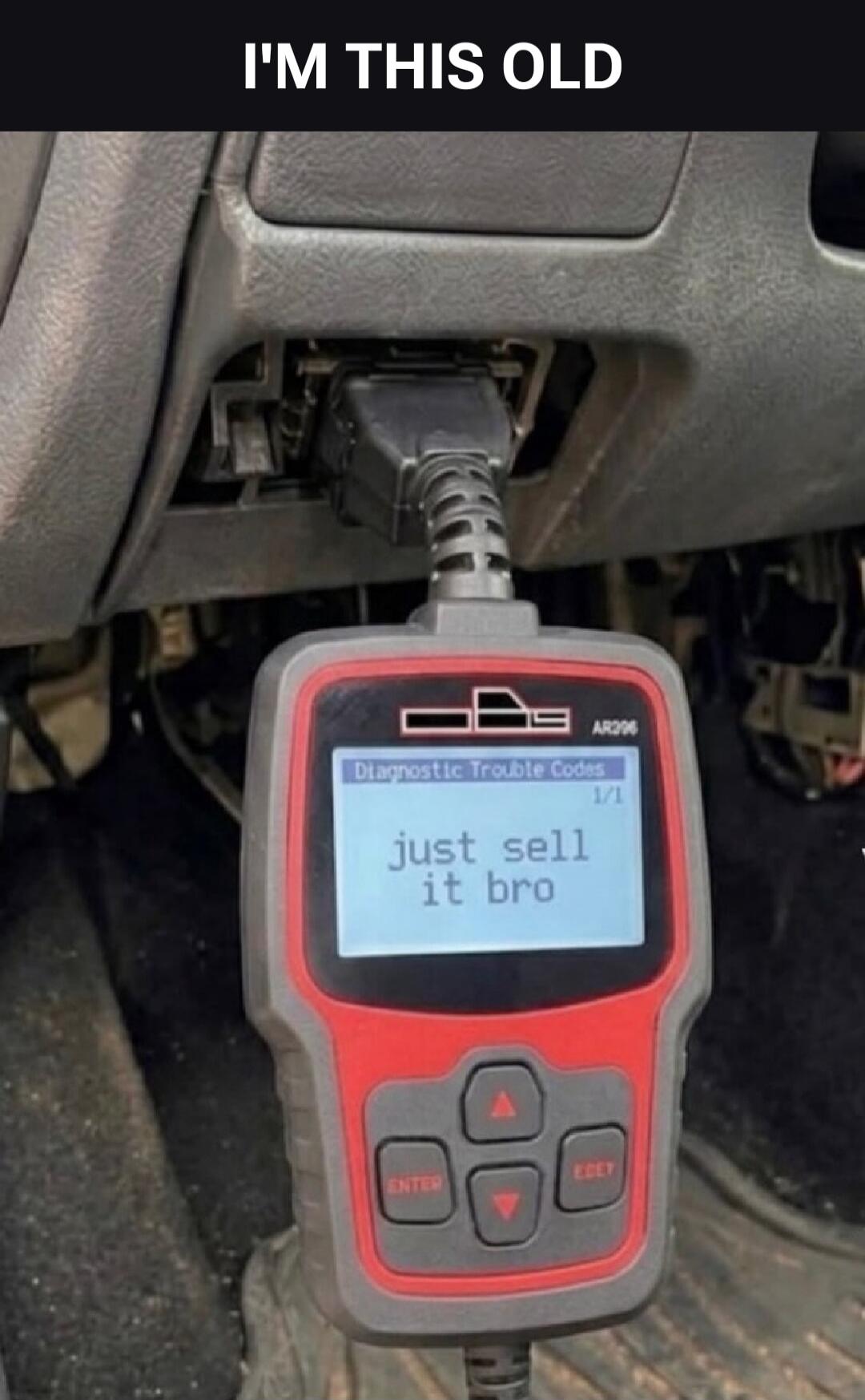 I'M THIS OLD Diagnostic Trouble Codes just sell it bro
