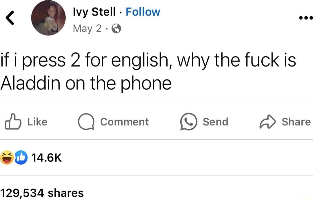 Ivy Stell Follow May 2 if i press 2 for english why the fuck is Aladdin on the phone dHtke Q comment Osend share s D 146K 129534 shares