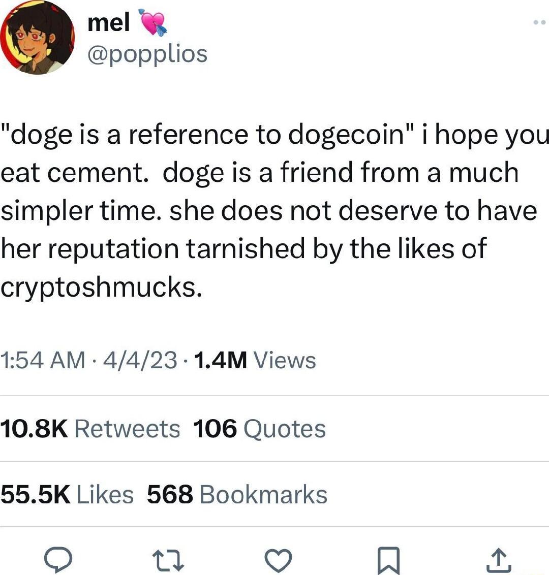 mel popplios doge is a reference to dogecoin i hope you eat cement doge is a friend from a much simpler time she does not deserve to have her reputation tarnished by the likes of cryptoshmucks 154 AM 4423 14M Views 108K Retweets 106 Quotes 555K Likes 568 Bookmarks 13 o i