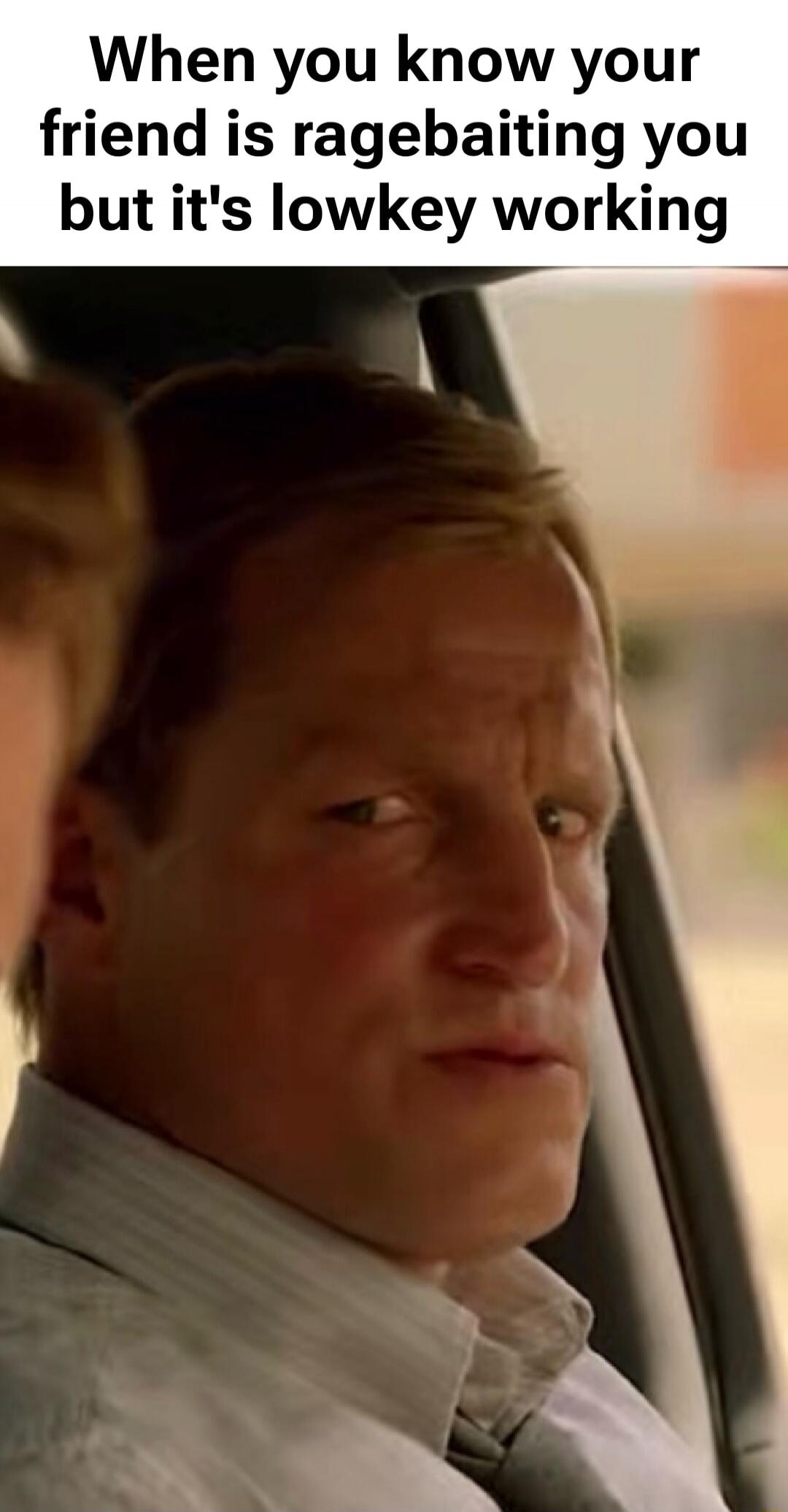 When you know your friend is ragebaiting you but it's lowkey working