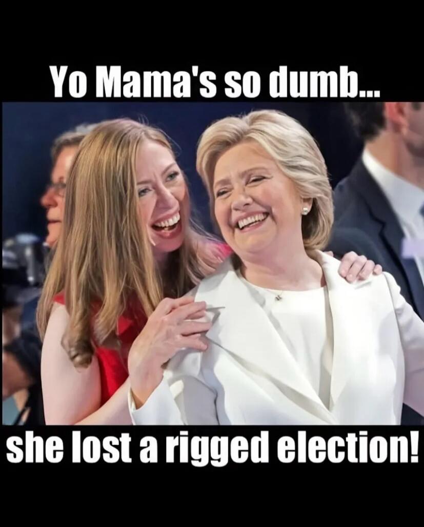 Yo Mama's so dumb... she lost a rigged election!