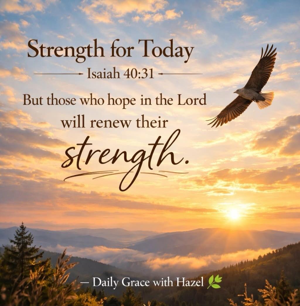 Strength for Today - Isaiah 40:31 - But those who hope in the Lord will renew their strength. - Daily Grace with Hazel