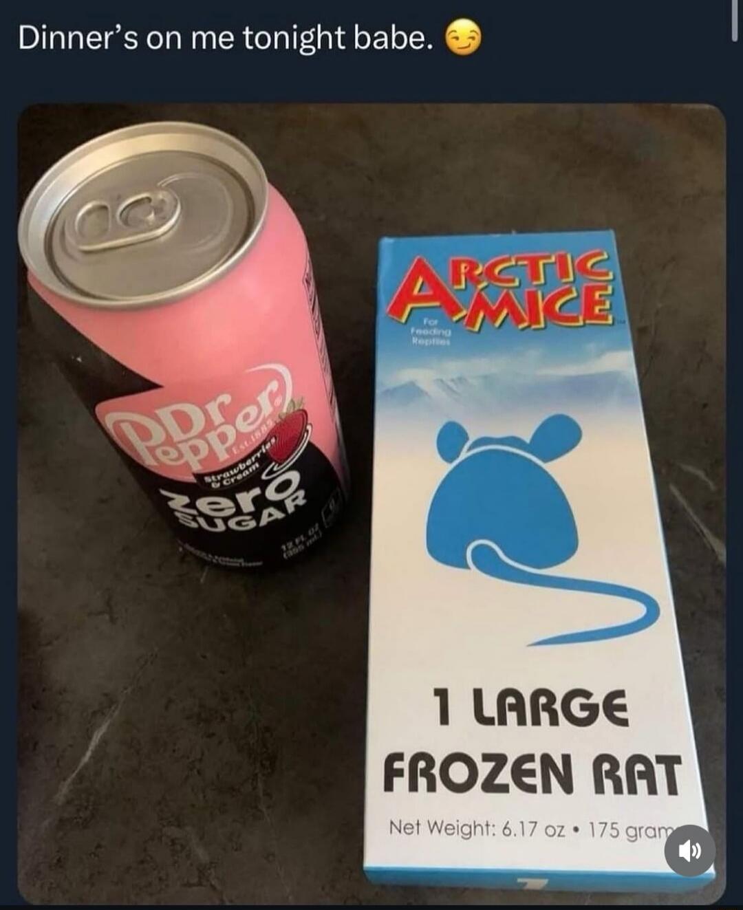 Dinner's on me tonight babe. Dr Pepper Strawberries & Cream Zero Sugar. ARCTIC MICE For Feeding Reptiles. 1 LARGE FROZEN RAT Net Weight: 6.17 oz • 175 gram.