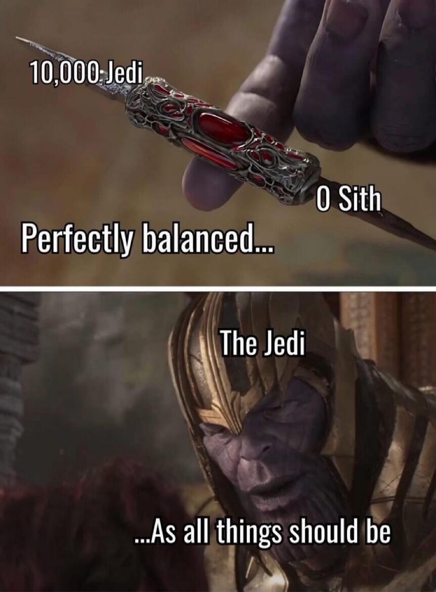 10,000 Jedi 0 Sith Perfectly balanced... The Jedi ...As all things should be