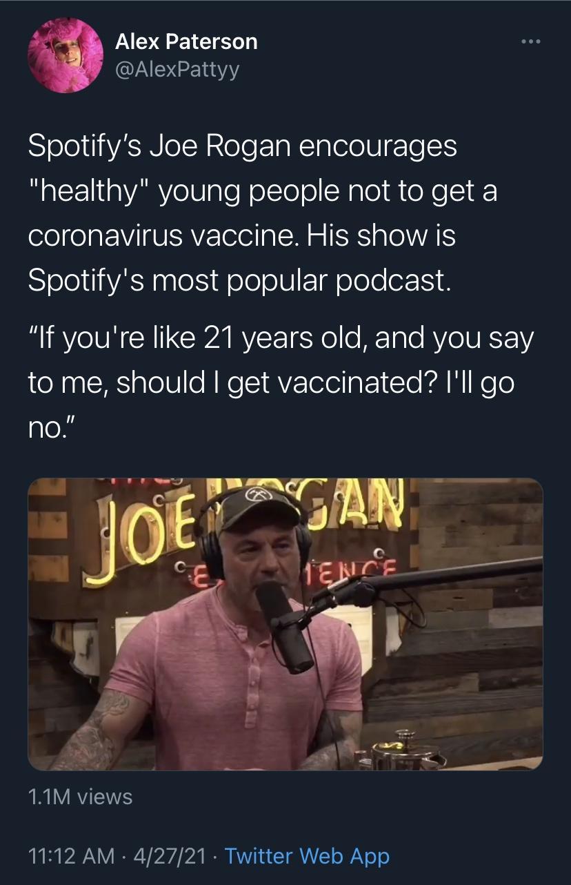 Alex Paterson g QUAYGE 142 STele iVASIN eIN R leTe aN1glele V T S1S R 1aVARYelU aTe N o Te o N alol iteNe o e1aEWIVAVE Il a M 2 SRS alOWATS Spotifys most popular podcast BBV VN R CIARYEETE Yol o RETalo AV UEY1Y to me should get vaccinated Ill go no e W rj NIV RIS 1112 AM 42721 Twitter Web App
