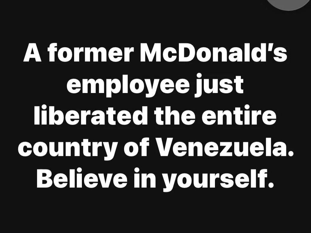 A former McDonald's employee just liberated the entire country of Venezuela. Believe in yourself.
Session ID: 1051202.