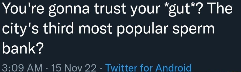 Youre gonna trust your gut The citys third most popular sperm bank 309 AM 15 Nov 22 Twitter for Android