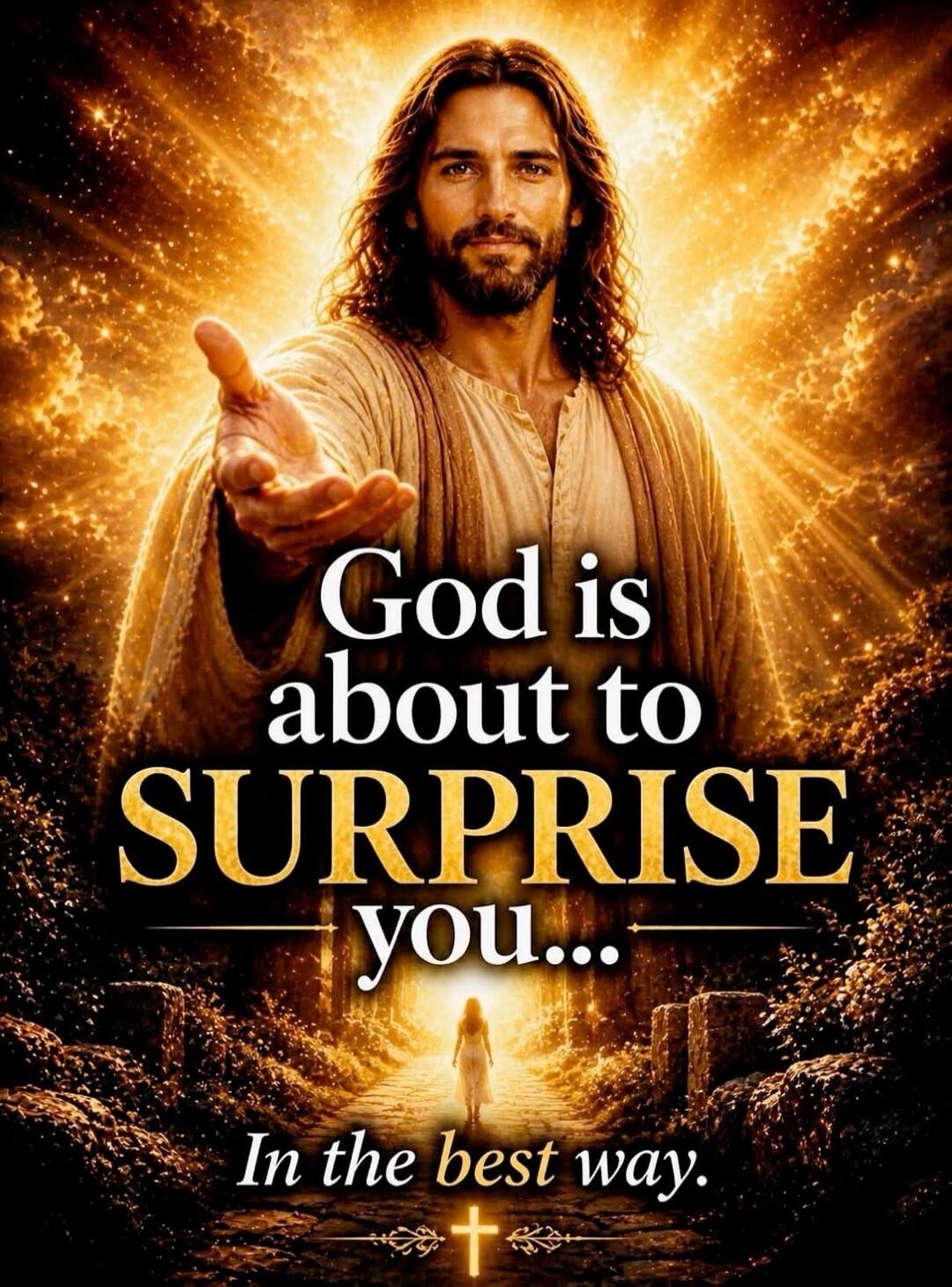 God is about to SURPRISE you... In the best way.