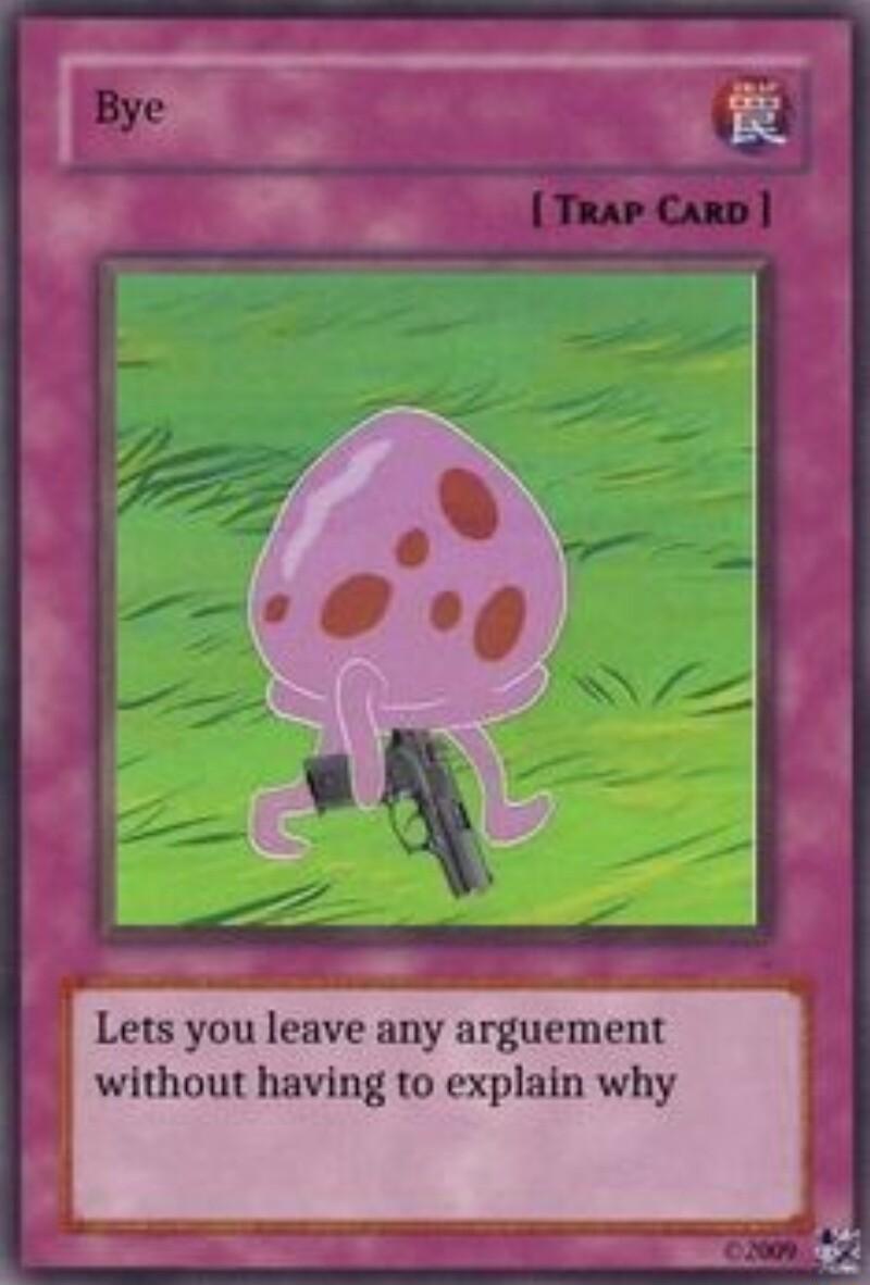 Lets you leave any arguement without having to explain why