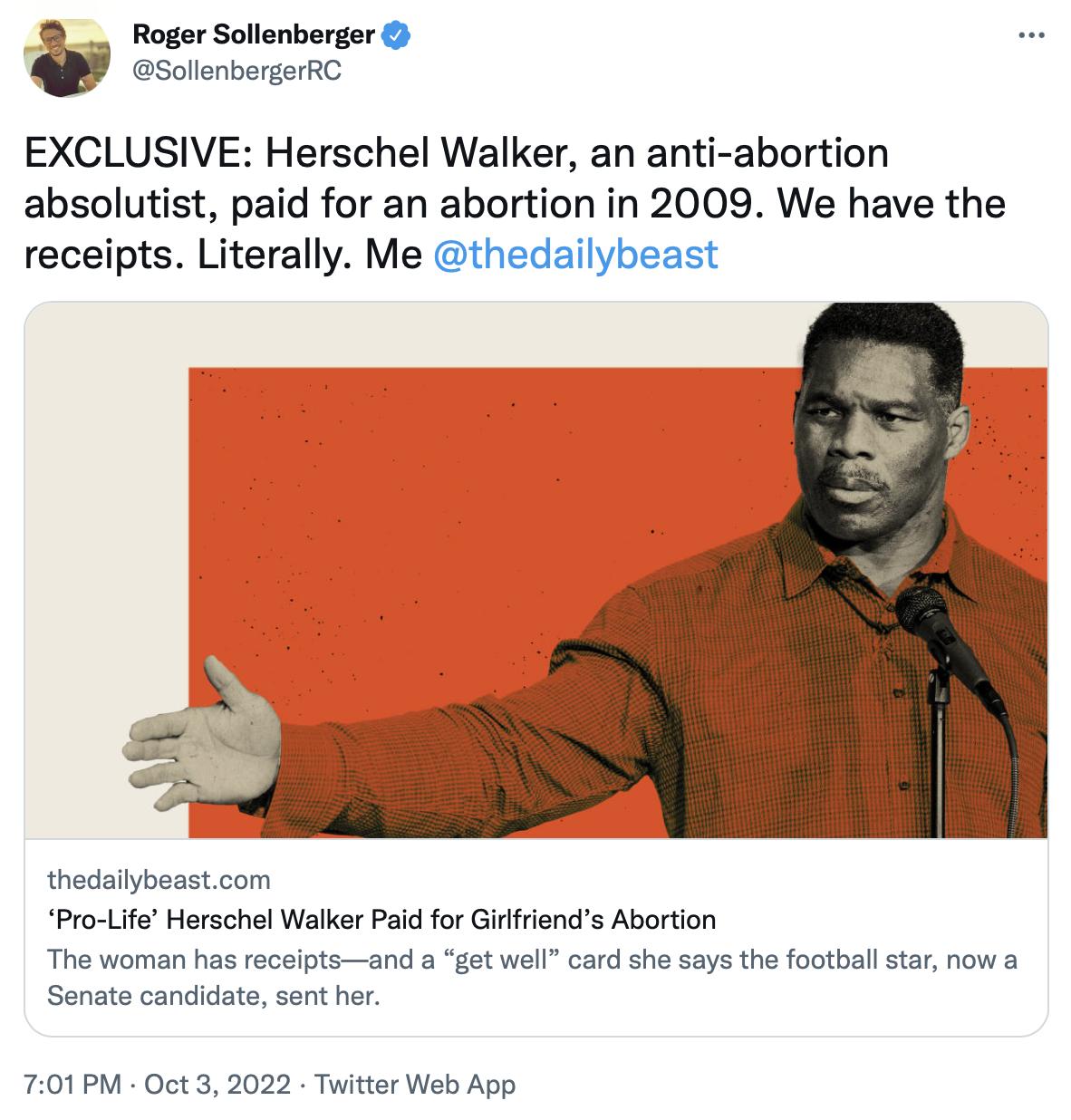 Roger Sollenberger SollenbergerRC EXCLUSIVE Herschel Walker an anti abortion absolutist paid for an abortion in 2009 We have the receipts Literally Me thedailybeast thedalybeastcom Pro Life Herschel Wallker Paid for Gifriends Abortion The woman has recelptsand a get well card she says the football star now a Senate candidate sent her 701PM Oct 3 2022 Twitter Web App