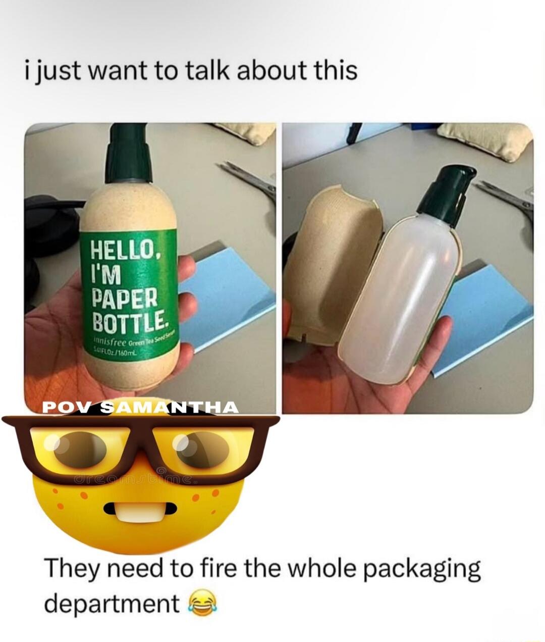 i just want to talk about this. HELLO, I'M PAPER BOTTLE. innisfree Green Tea Seed Serum 5.07 FL.OZ./150mL. POV SAMANTHA. They need to fire the whole packaging department.