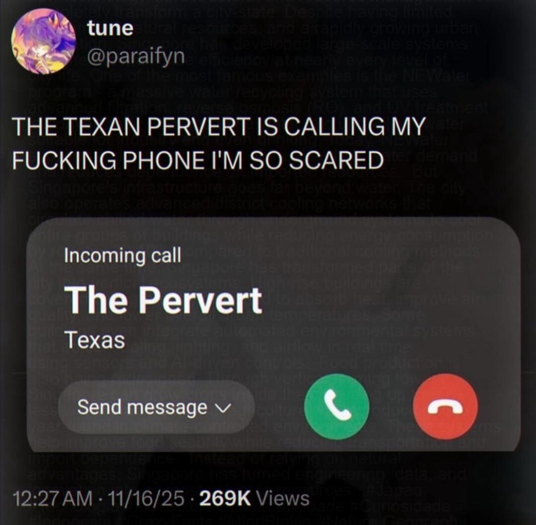 tune @paraifyn. THE TEXAN PERVERT IS CALLING MY FUCKING PHONE I'M SO SCARED. Incoming call. The Pervert. Texas. Send message. 12:27 AM · 11/16/25 · 269K Views.