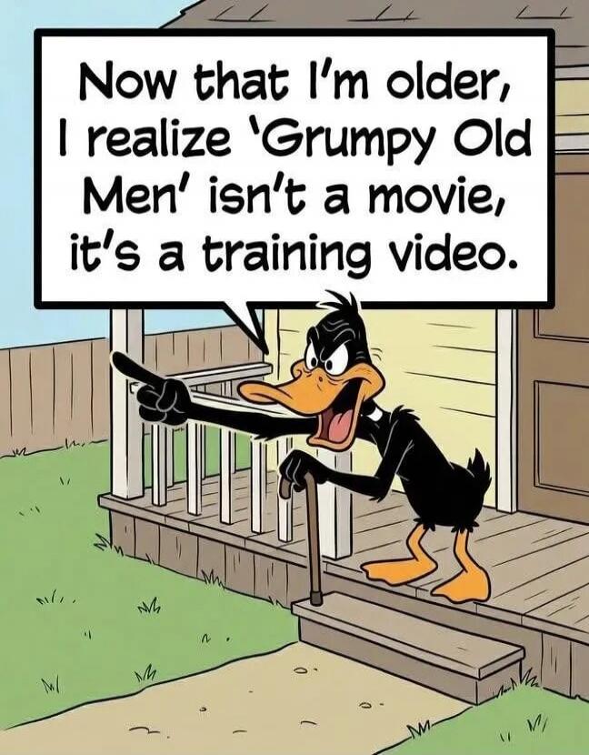 Now that I'm older, I realize 'Grumpy Old Men' isn't a movie, it's a training video.
