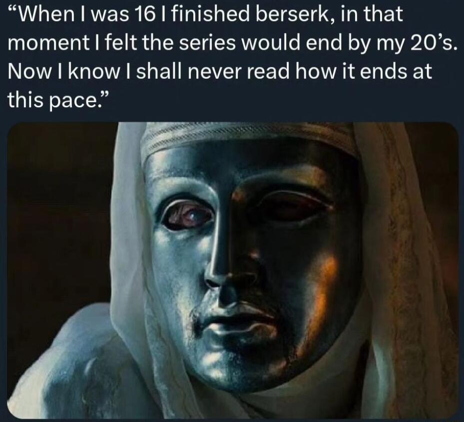 When was 16 finished berserk in that moment felt the series would end by my 20s Now I know shall never read how it ends at LGIET LT